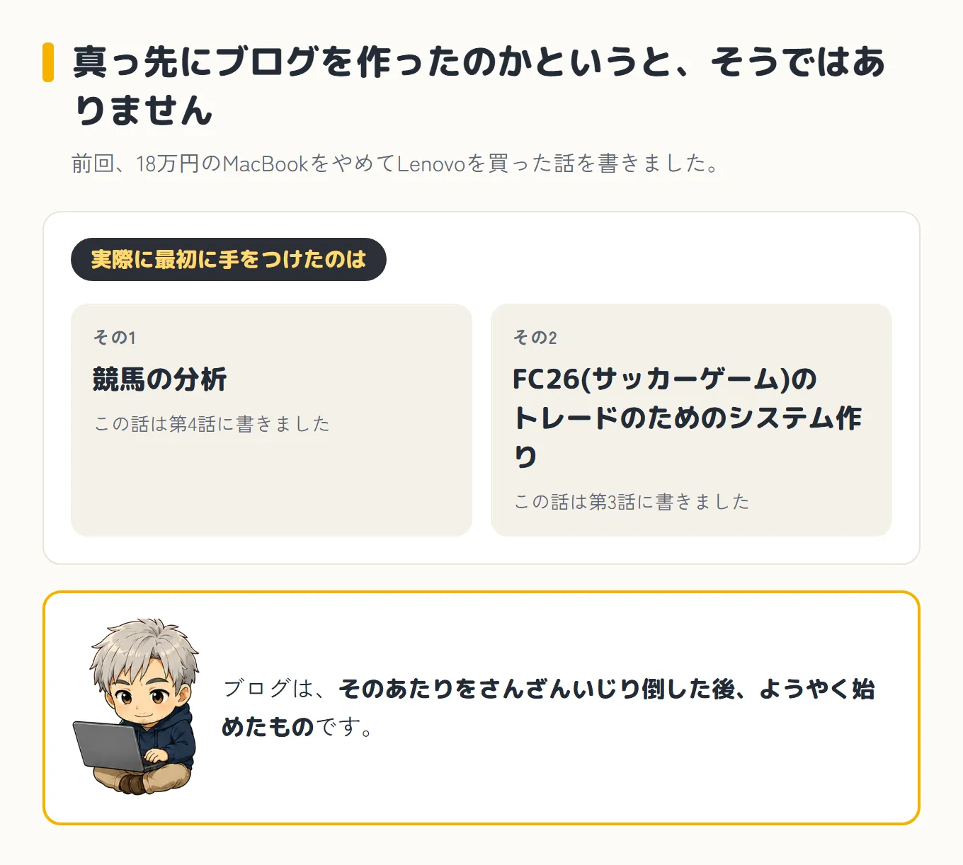 パソコンが届いて最初にやったことを並べた図。見出しは「真っ先にブログを作ったのかというと、そうではありません」。実際に最初に手をつけたのは、その1が競馬の分析(この話は第4話に書きました)、その2がFC26(サッカーゲーム)のトレードのためのシステム作り(この話は第3話に書きました)。下にノートパソコンに向かうボスと、ブログはそのあたりをさんざんいじり倒した後、ようやく始めたものです、と書かれている